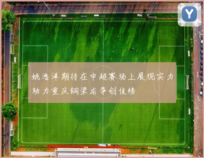 姚浩洋期待在中超赛场上展现实力助力重庆铜梁龙争创佳绩