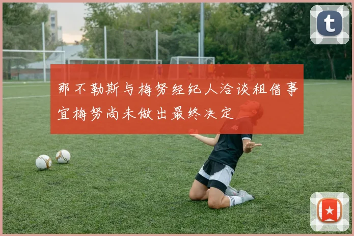 那不勒斯与梅努经纪人洽谈租借事宜梅努尚未做出最终决定