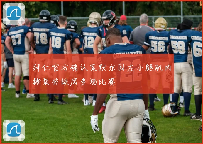 拜仁官方确认莱默尔因左小腿肌肉撕裂将缺席多场比赛
