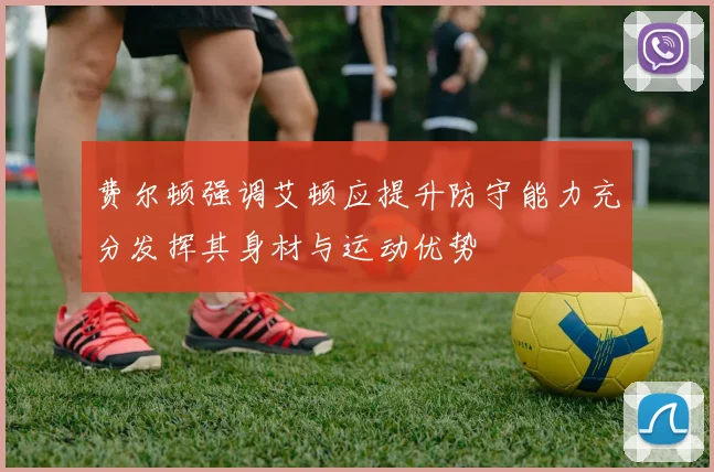 费尔顿强调艾顿应提升防守能力充分发挥其身材与运动优势